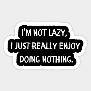 I'm not lazy, i just really enjoy doing nothing. Sticker